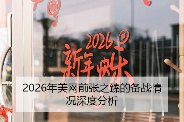 2026年美网前张之臻的备战情况深度分析