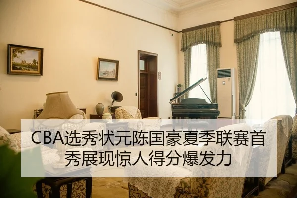 CBA选秀状元陈国豪夏季联赛首秀展现惊人得分爆发力
