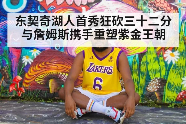 东契奇湖人首秀狂砍三十二分 与詹姆斯携手重塑紫金王朝
