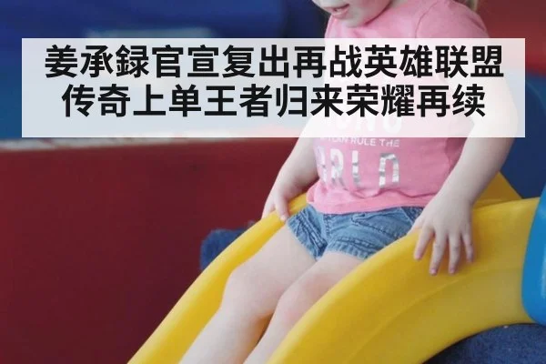 姜承録官宣复出再战英雄联盟传奇上单王者归来荣耀再续